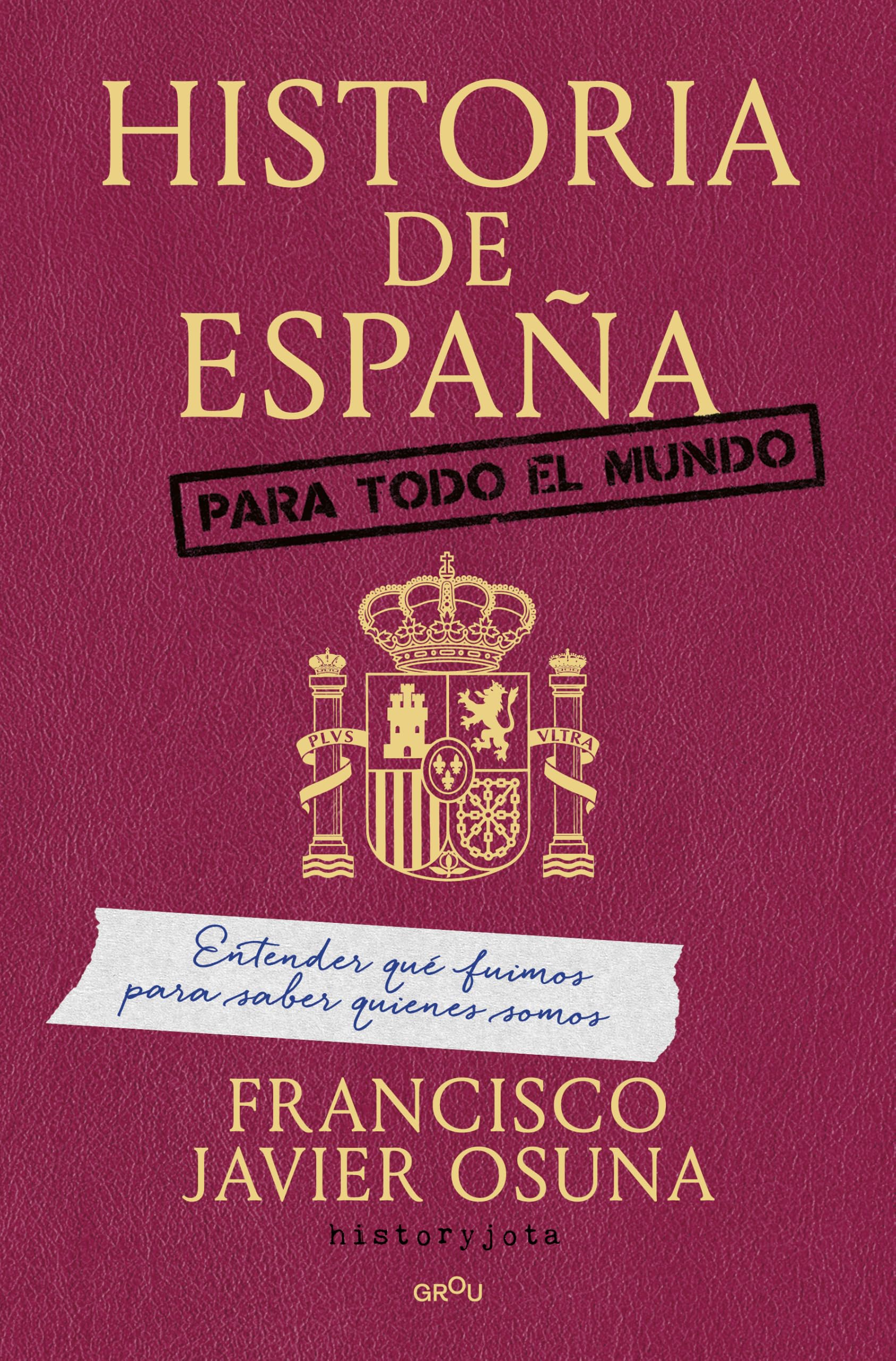 Historia de España para todo el mundo: Entender qué fuimos para saber quiénes somos (GROU)