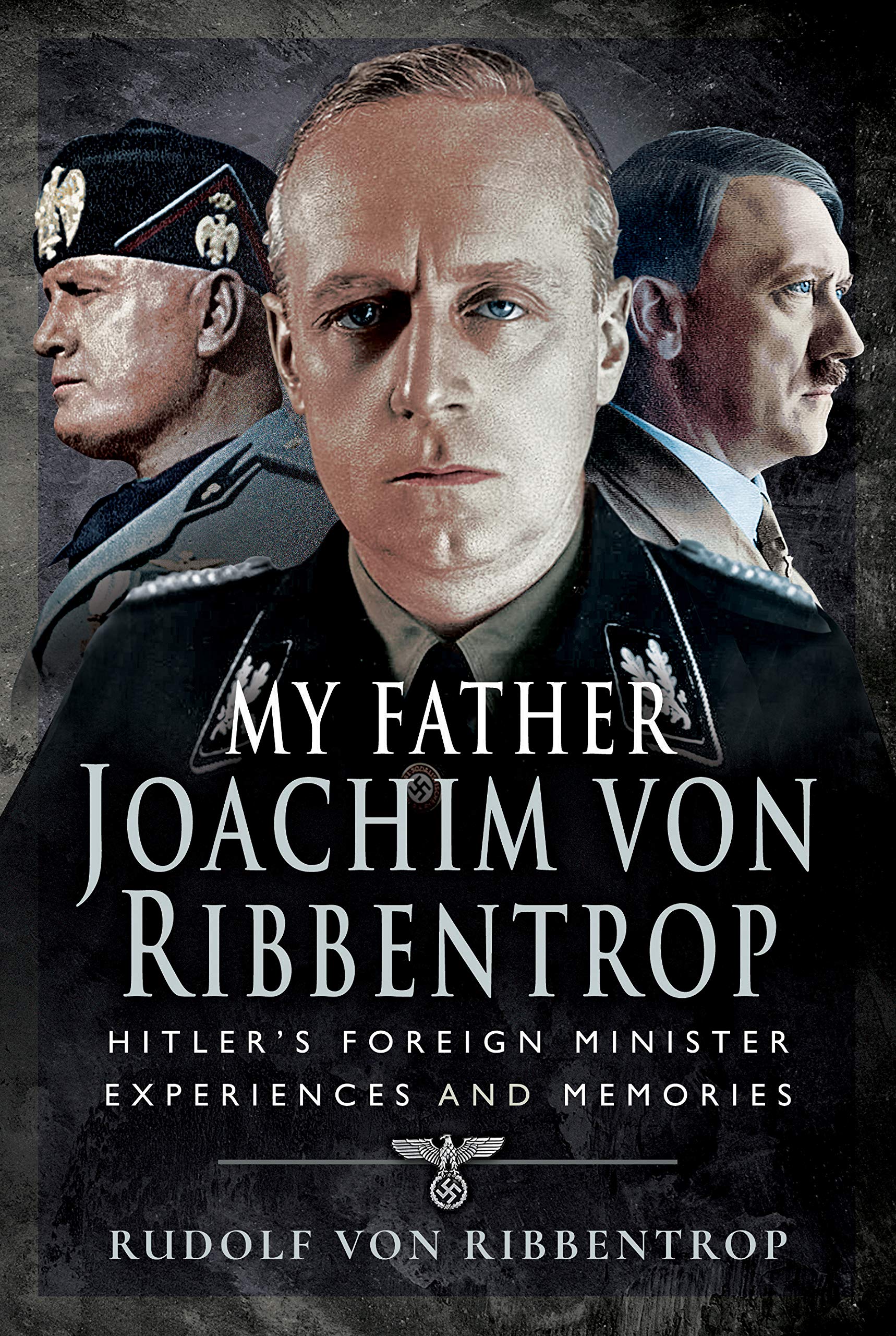 My Father Joachim von Ribbentrop: Hitler's Foreign Minister, Experiences and...