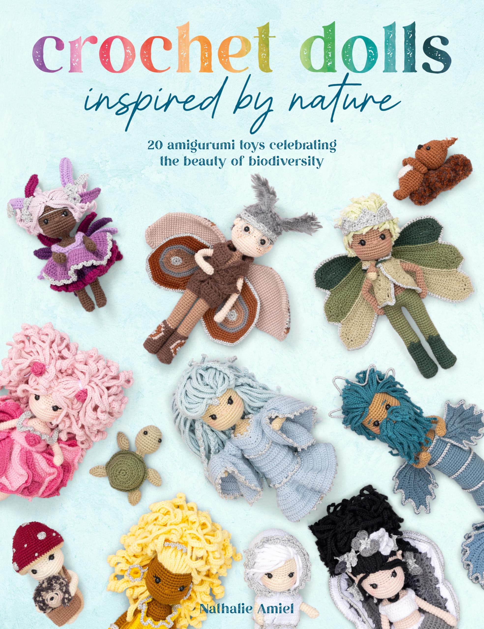 Crochet Dolls Inspired By Nature: 20 amigurumi toys celebrating