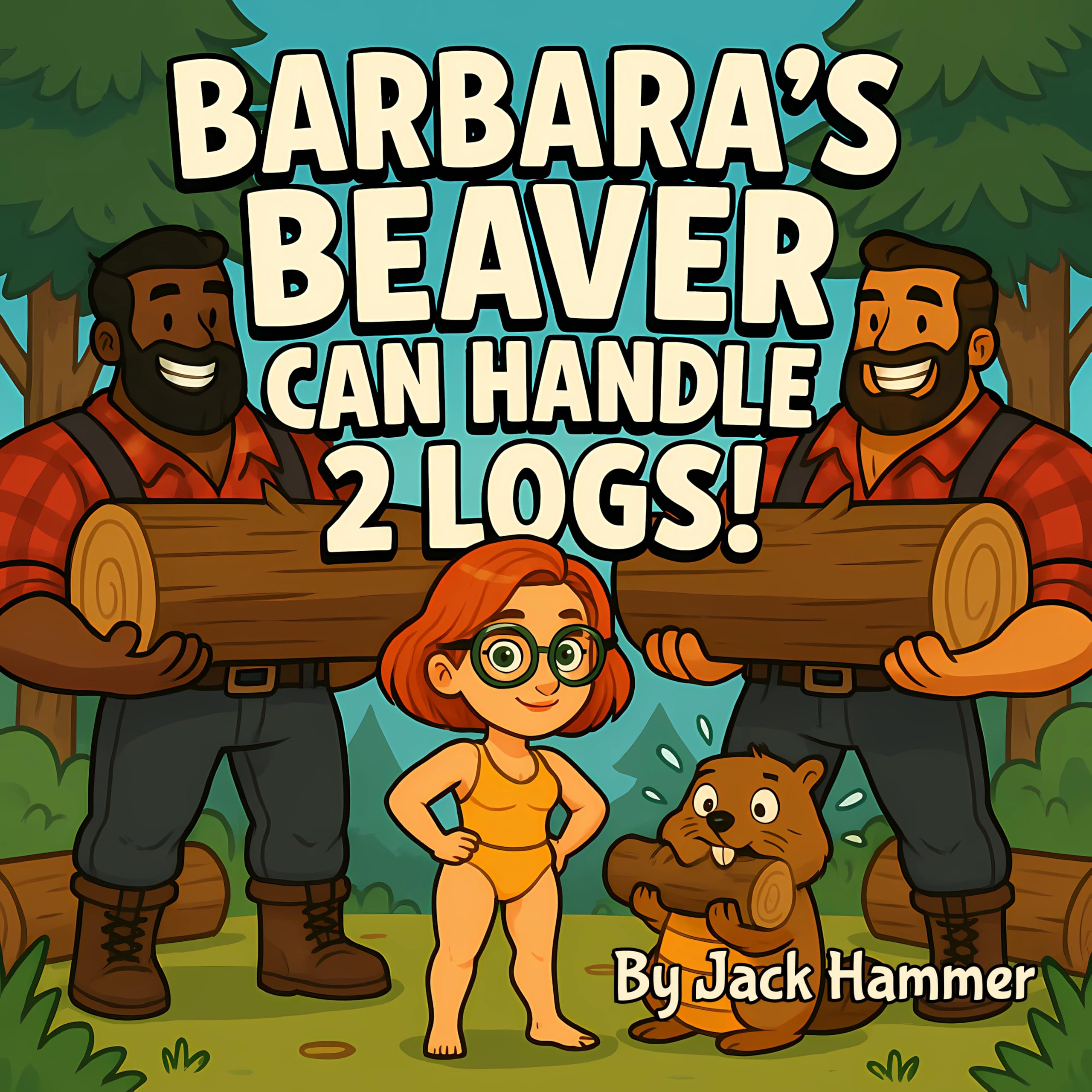 Barbara's Beaver Can Handle 2 Logs!: A Poetic Tale