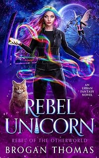 Rebel Unicorn: An Urban Fantasy Novel (Rebel of the Otherworld Book 1)