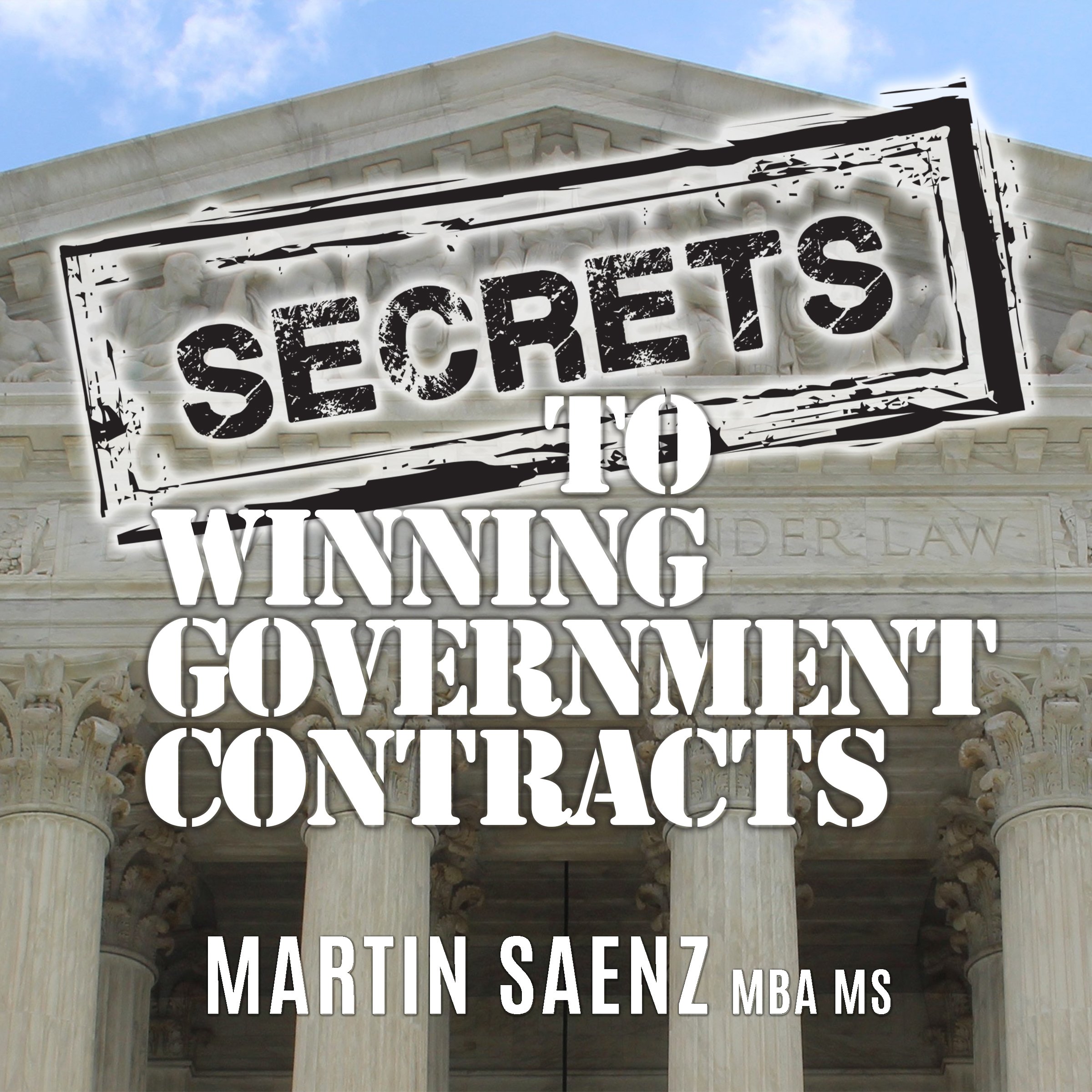 Secrets to Winning Government Contracts: How Any Small Business Owner Can Become a Profitable Prime Federal Contractor in 12 Months or Less