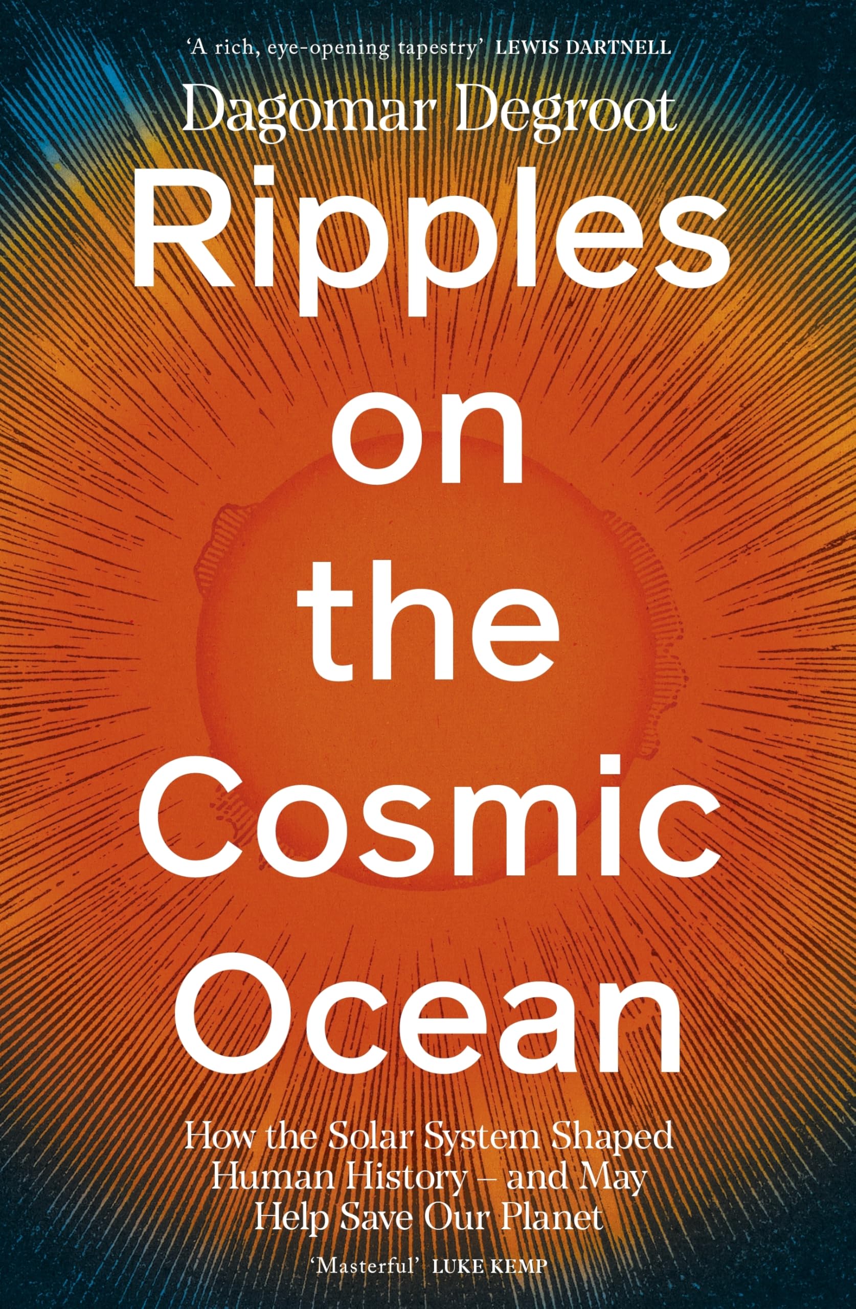 Ripples on the Cosmic Ocean: How The Solar System Shaped Human History – And May Help Save Our Planet