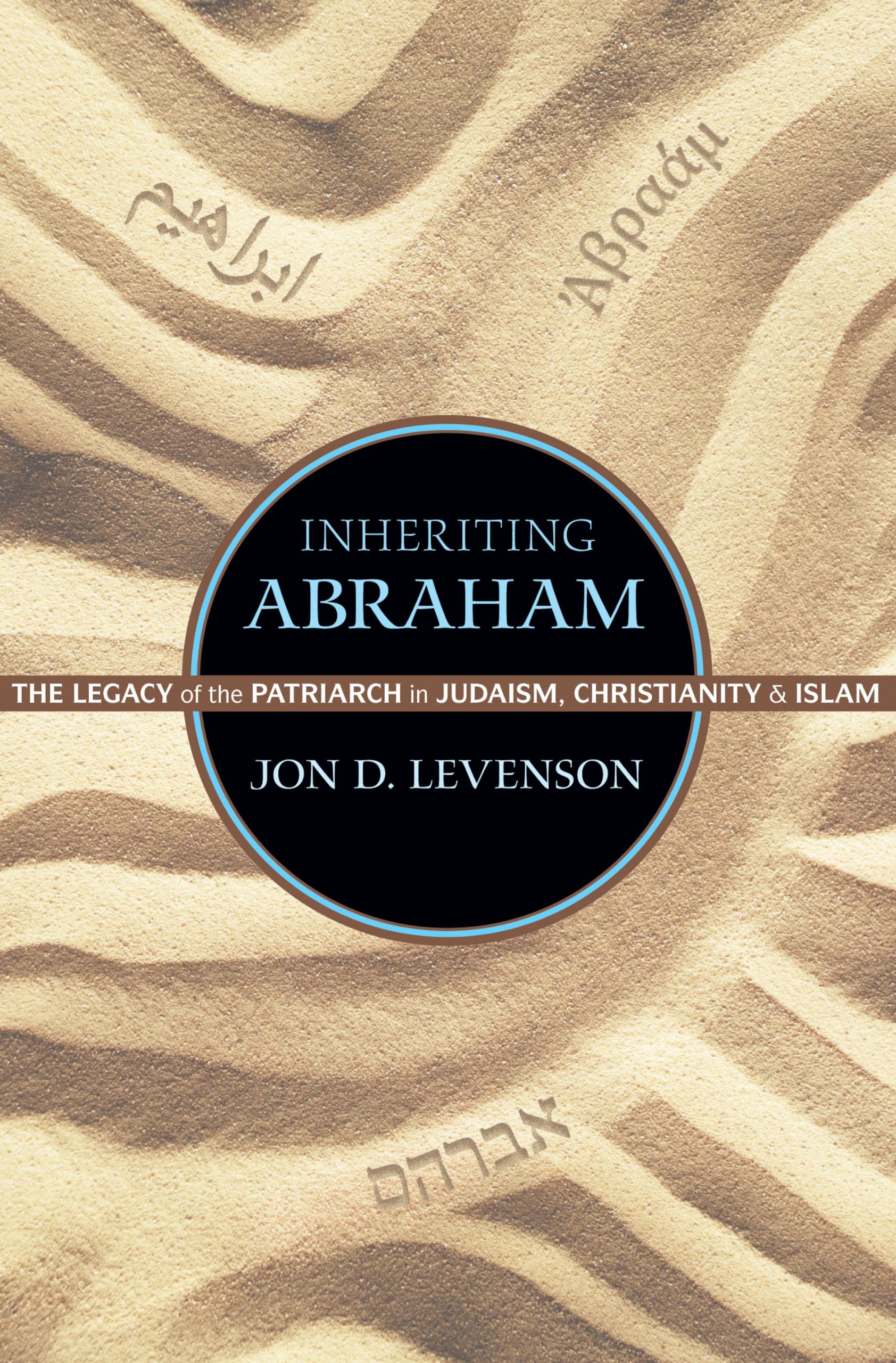 Inheriting Abraham – The Legacy of the Patriarch in Judaism, Christianity, and Islam: 3 (Library of Jewish Ideas)