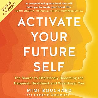 Activate Your Future Self: The Secret to Effortlessly Becoming the Happiest, Healthiest and Wealthiest You