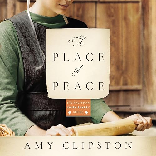 A Place of Peace: Kauffman Amish Bakery Series