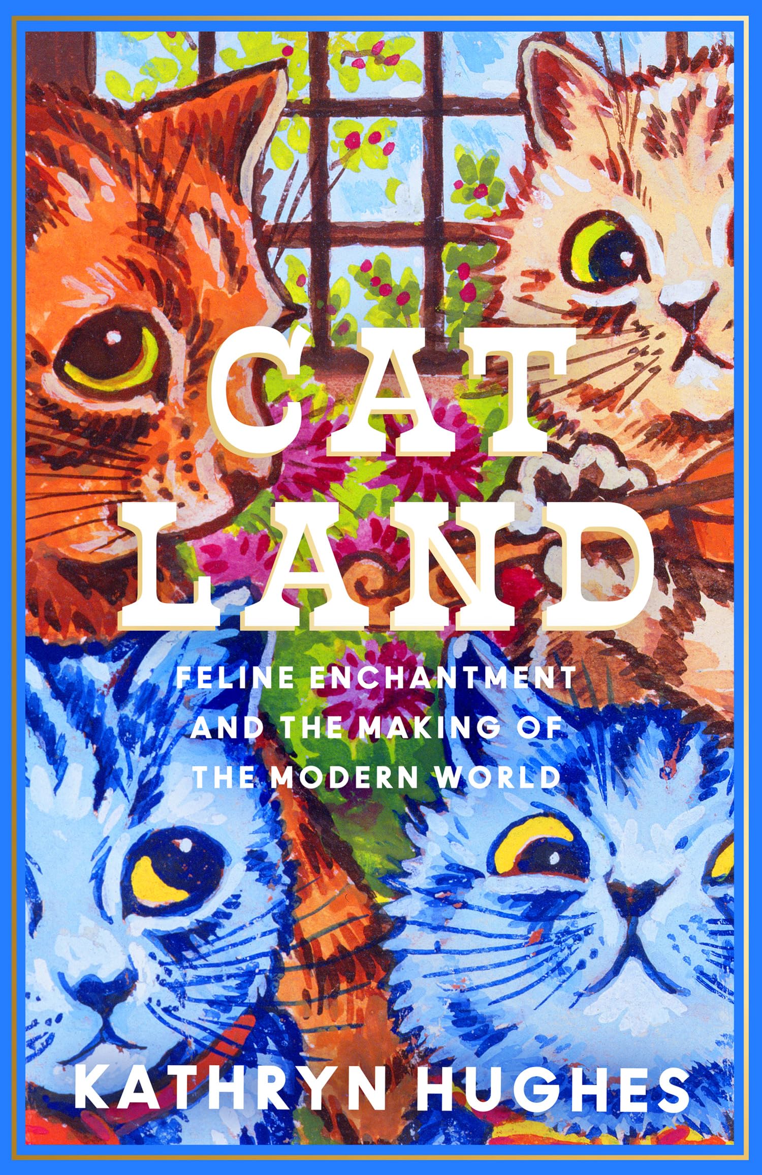 Catland: Feline Enchantment And The Making Of The Modern Wor