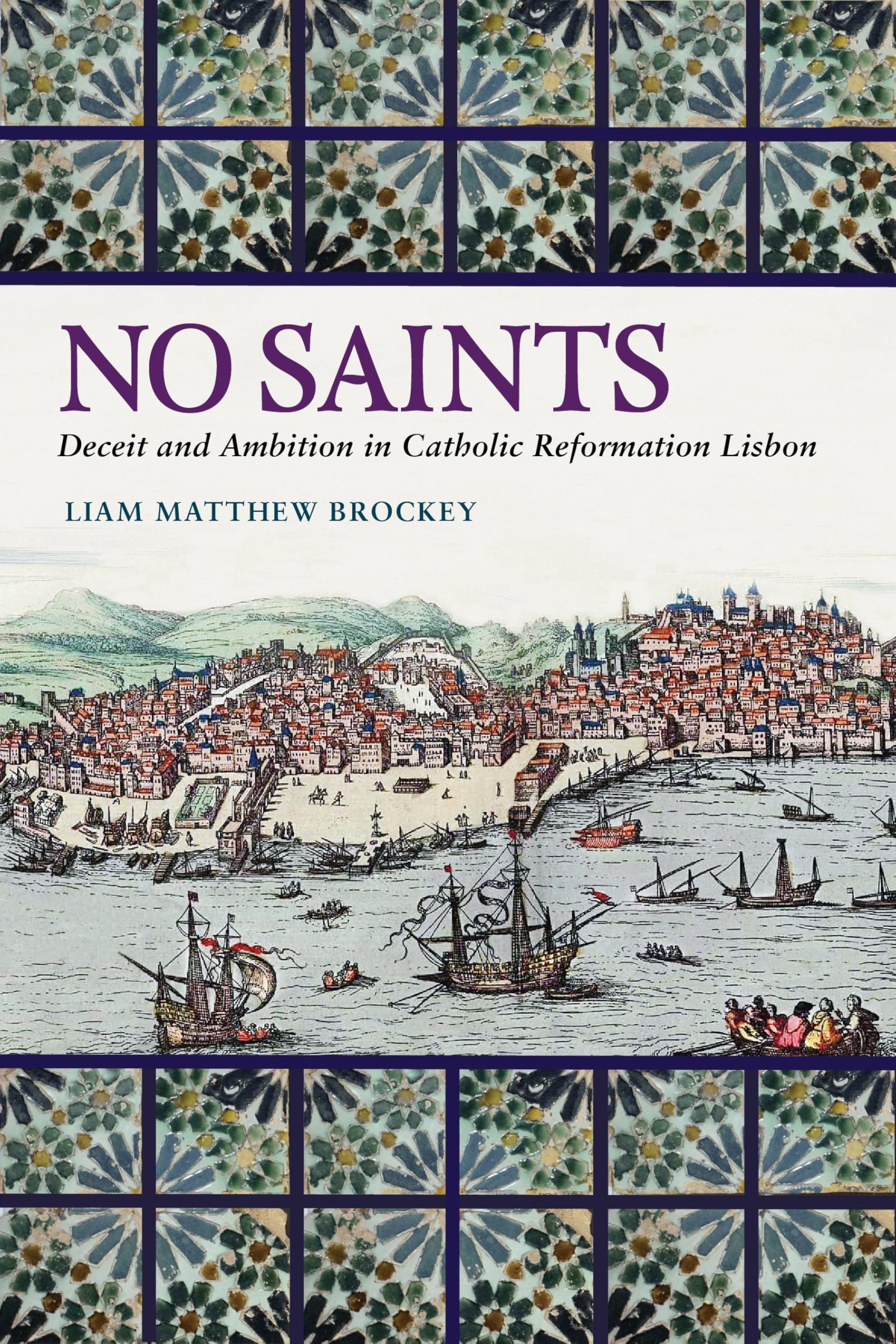 No Saints: Deceit and Ambition in Catholic Reformation Lisbon (Iberian Encounter and Exchange, 475–1755)