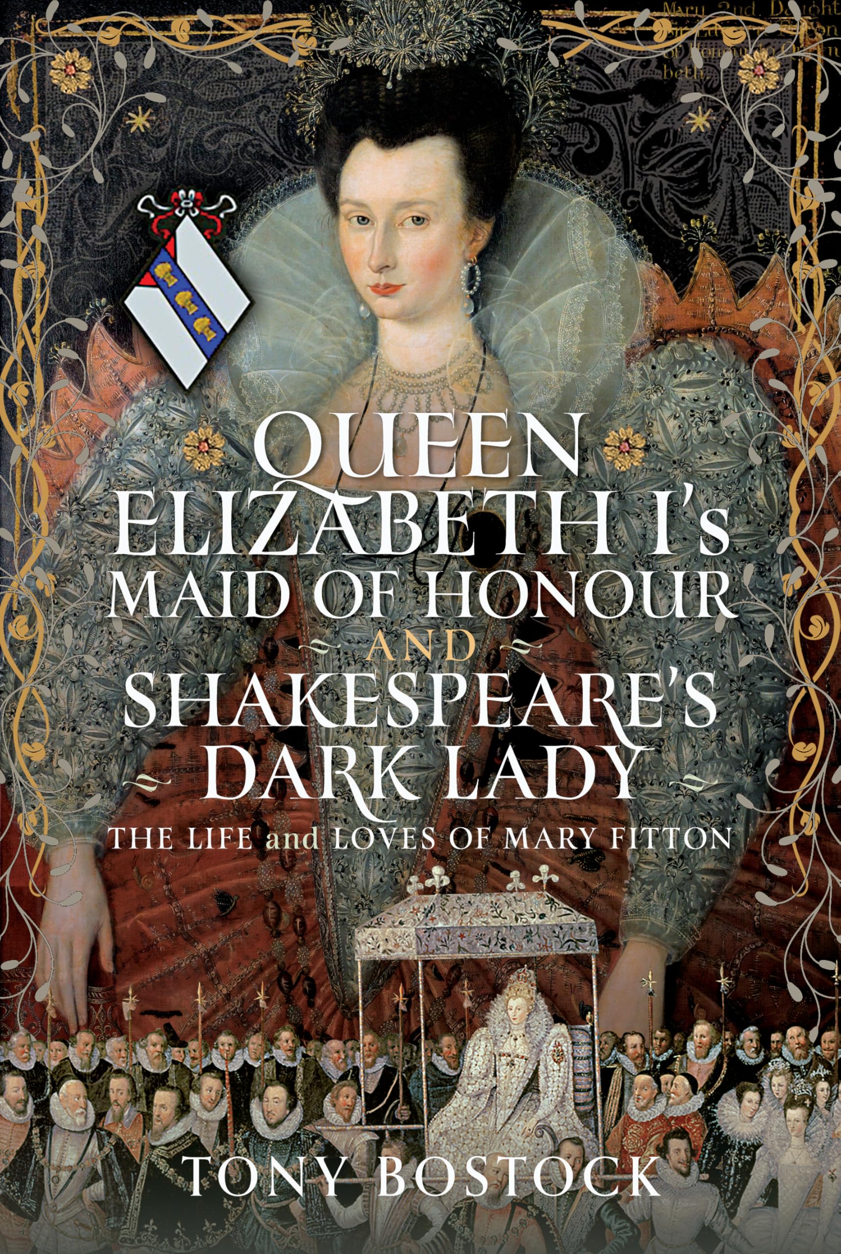 Queen Elizabeth Is Maid of Honour and Shakespeares Dark Lady : The Life and Loves of Mary Fitton