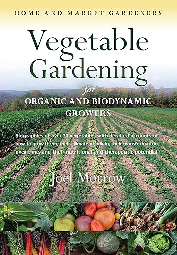 Vegetable Gardening for Organic and Biodynamic Growers: Biographies of Over 70 Vegetables, With Detailed Accounts of How to Grow Them, Their Climate ... Their Nutritional and Therapeutic Potential