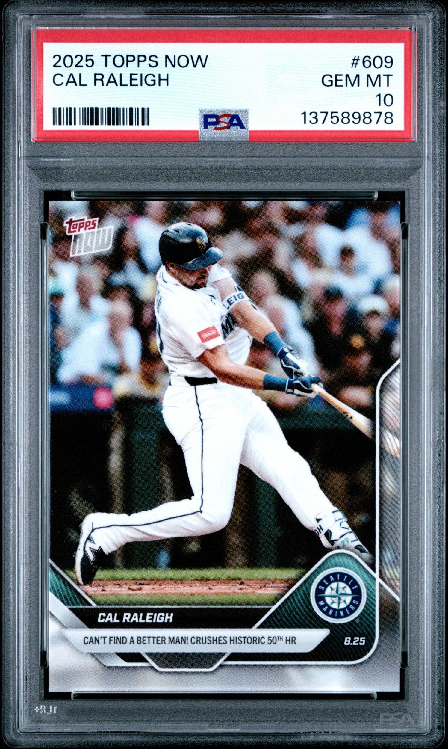 - Graded 2025 Topps Now Cal Raleigh #609 Can't Find a Better Man! Crushes Historic 50th Home Run Baseball Card PSA 10 Gem Mint