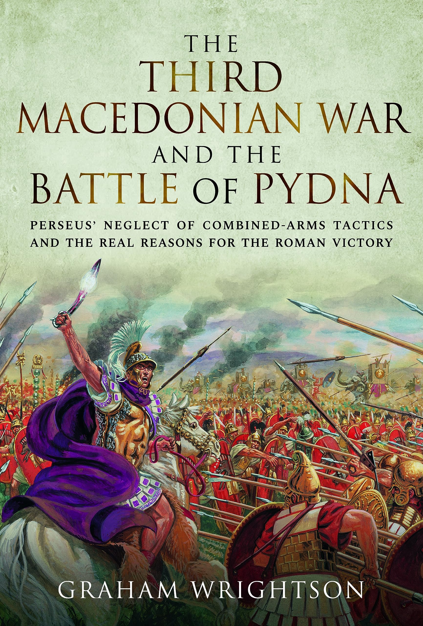 Buy The Third Macedonian War and Battle of Pydna: Perseus' Neglect of Combined-arms Tactics and the Real Reasons for the Roman Victory — BookShops.in