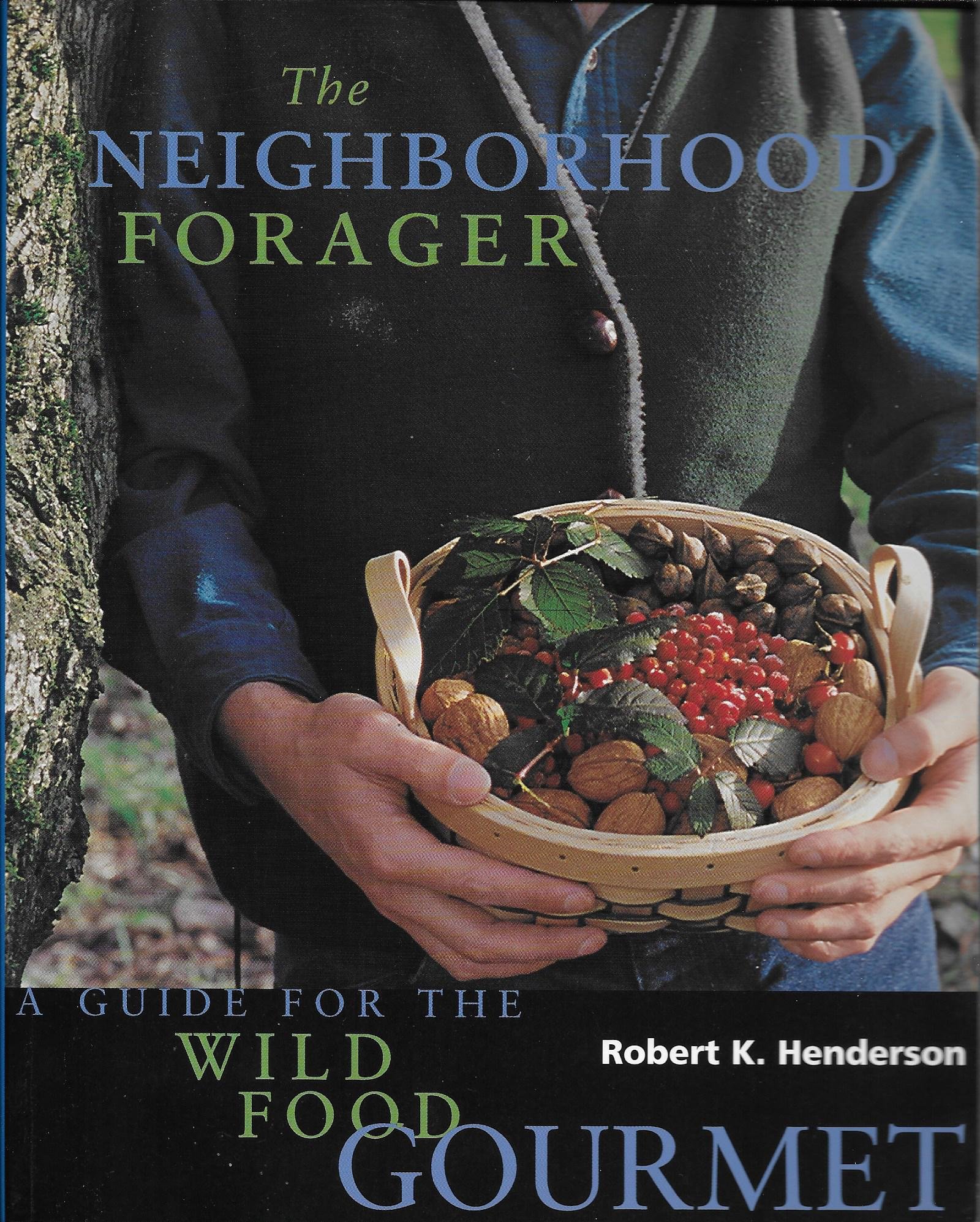 The Neighborhood Forager: A Guide for the Wild Food Gourmet