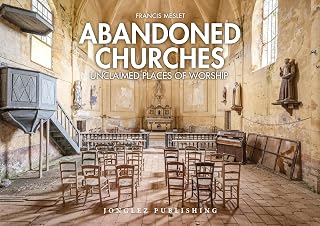Abandoned Churches: Unclaimed Places of Worship (Jonglez photo books)