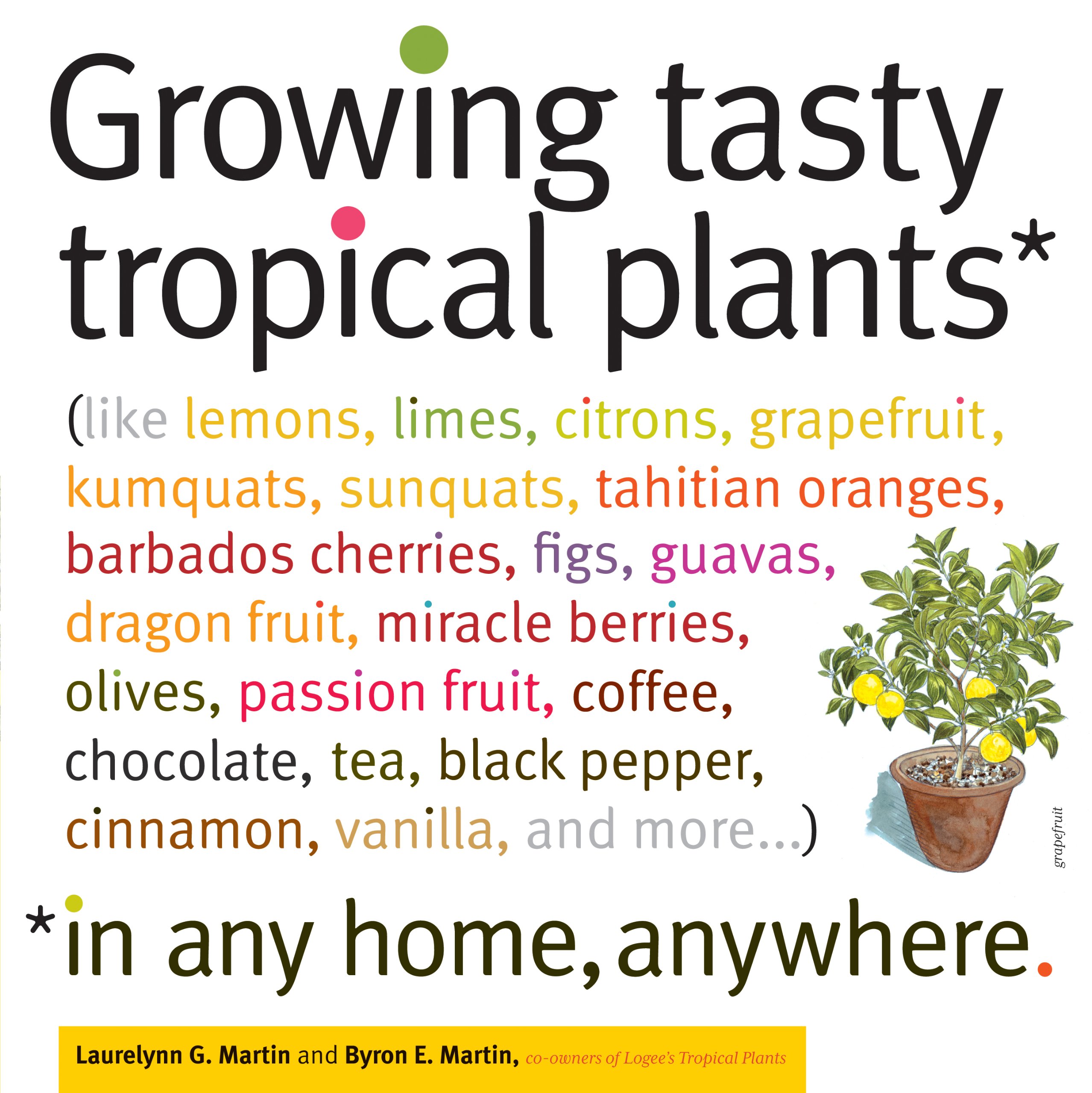 Growing Tasty Tropical Plants in Any Home, Anywhere: (like lemons, limes, citrons, grapefruit, kumquats, sunquats, tahitian oranges, barbados ... black pepper, cinnamon, vanilla, and more...) Paperback – November 27, 2010