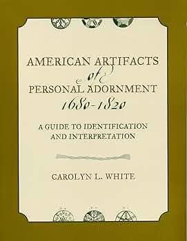 American Artifacts of Personal Adornment, 1680-1820: A Guide to American Artifacts of Personal Adornment, 1680-1820: A Guide to