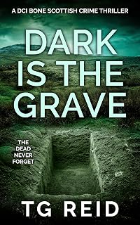 Dark is the Grave: DCI Bone Scottish Crime Thriller Book 1 by TG Reid - Gripping Tartan Noir Police Procedural