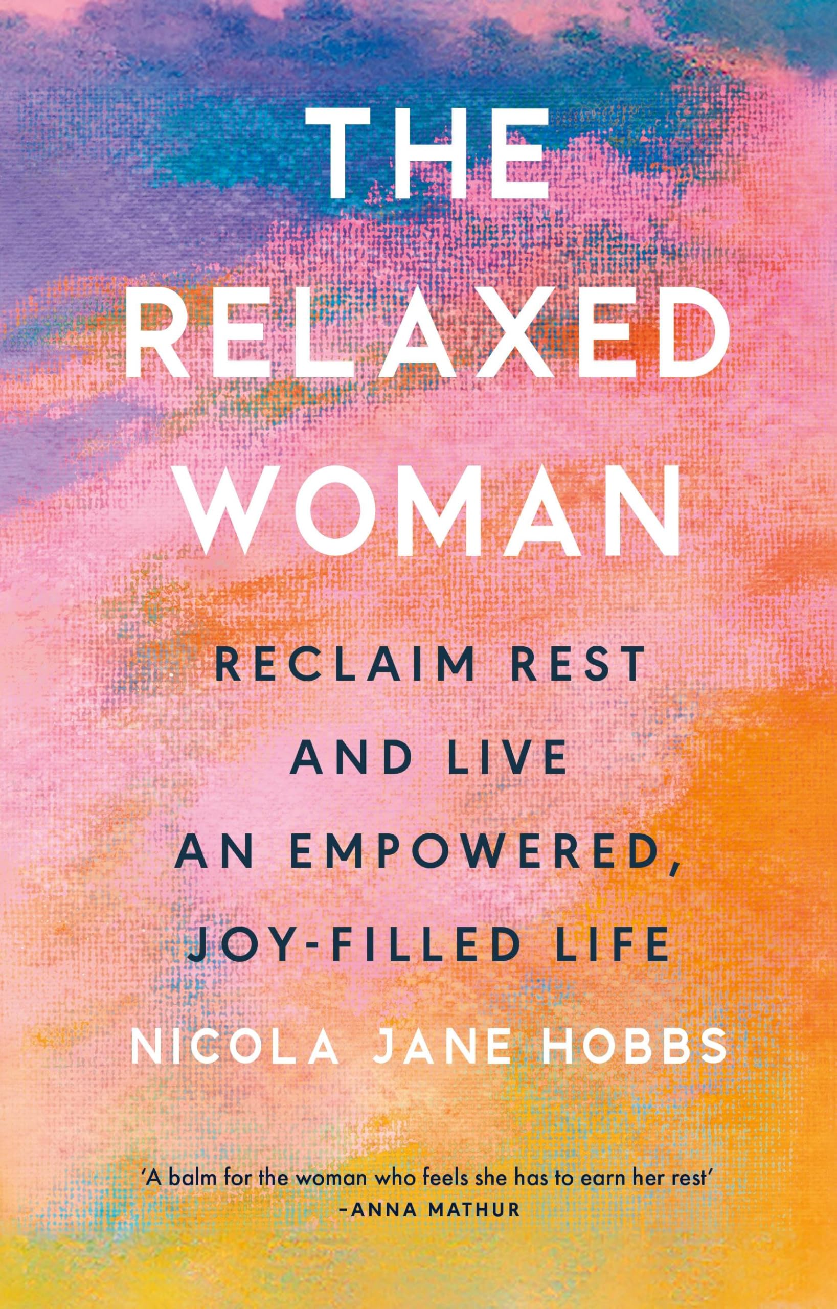 The Relaxed Woman: Reclaim Rest and Live an Empowered, Joy-filled Life