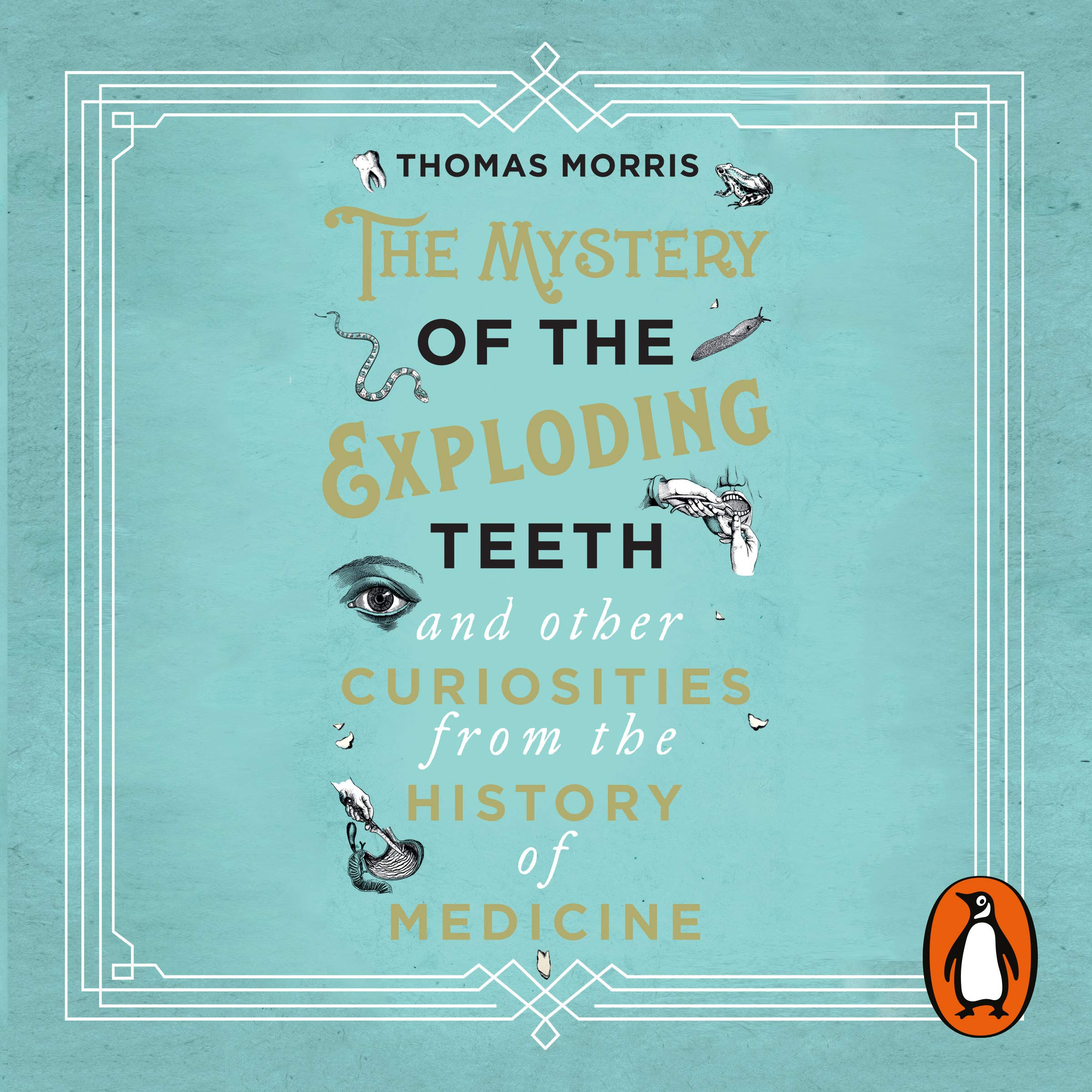 The Mystery of the Exploding Teeth and Other Curiosities from the History of Medicine
