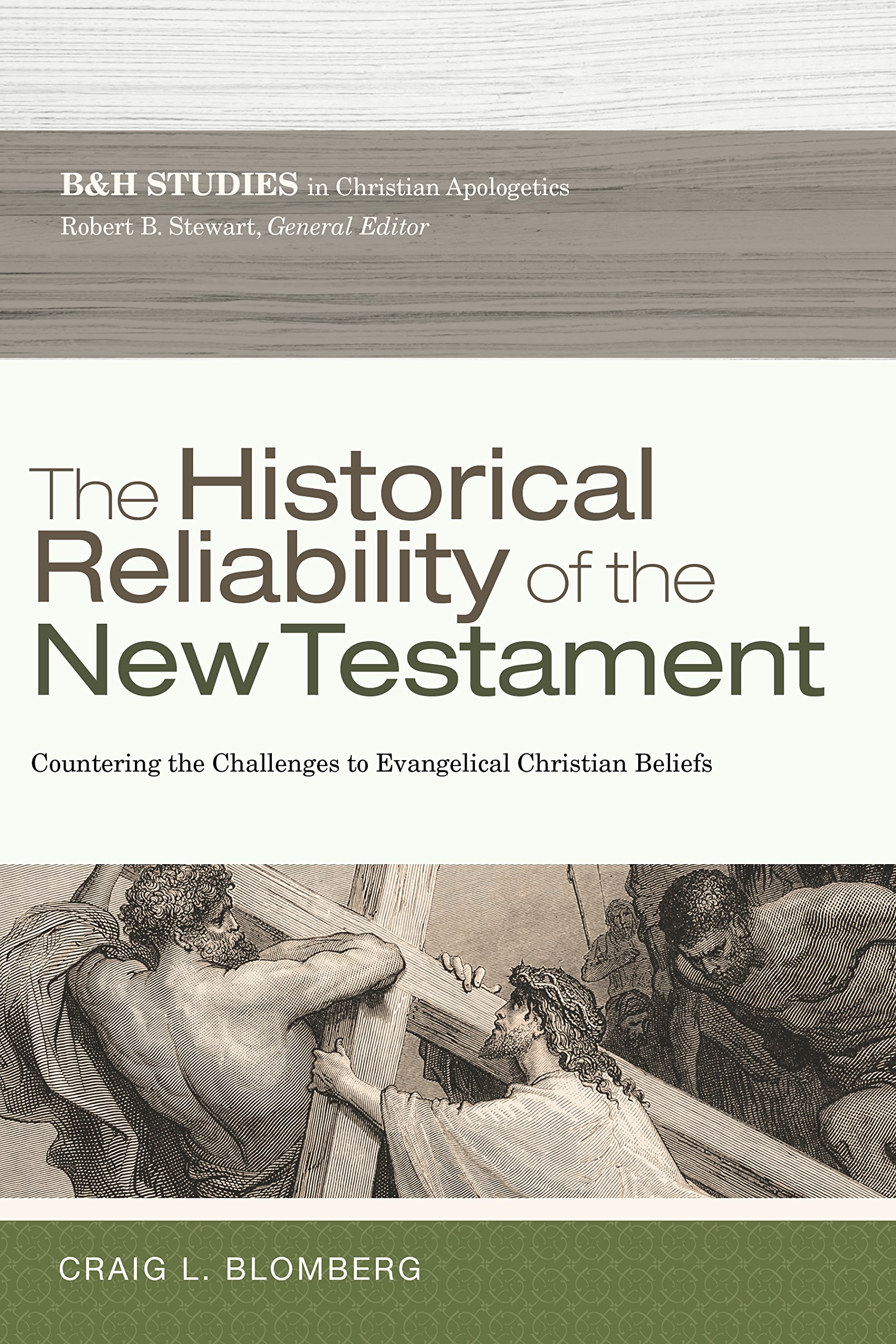 The Historical Reliability of the New Testament: Countering the Challenges to Evangelical Christian Beliefs (B&h Studies in Christian Apologetics)