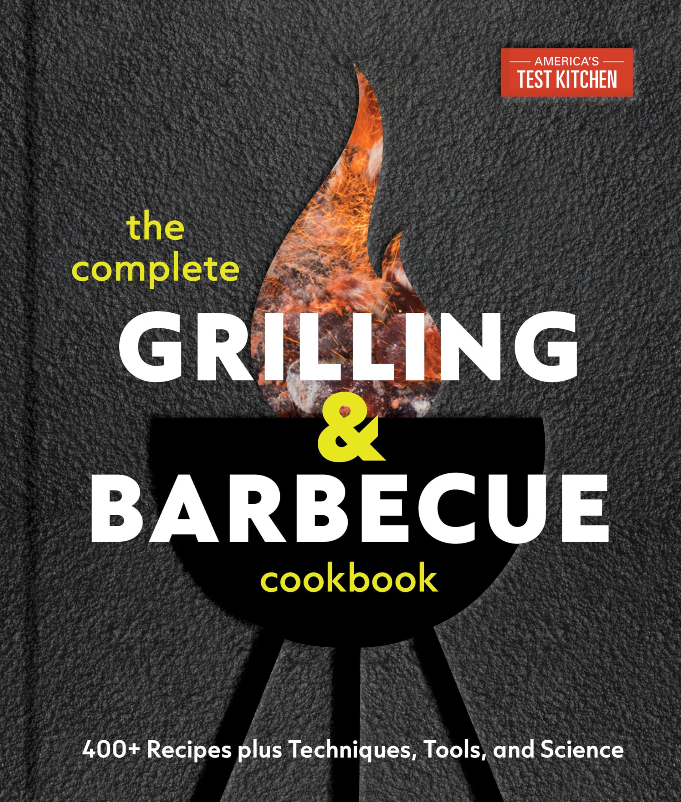 The Complete Grilling and Barbecue Cookbook: 500+ Recipes plus Techniques, Tools, and Science for Sensational Backyard Grilling