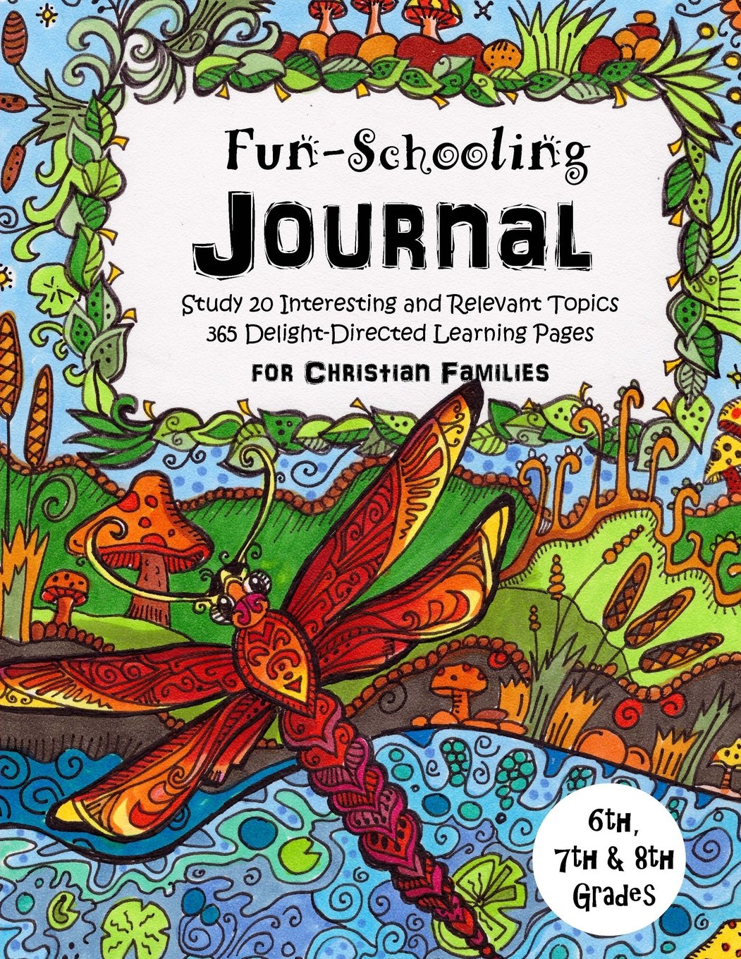 6th, 7th & 8th Grade - Fun-Schooling Journal - For Christian Families: Study 20 Interesting and Relevant Topics - 365 Delight-Directed Learning Pages (Home Learning Guides)