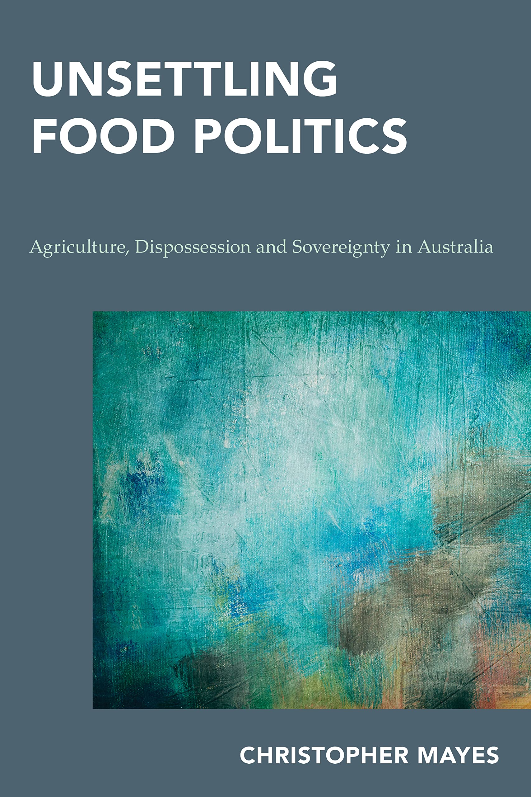 Buy Unsettling Food Politics: Agriculture, Dispossession and Sovereignty in Australia (Continental Philosophy in Austral-asia) — BookShops.in