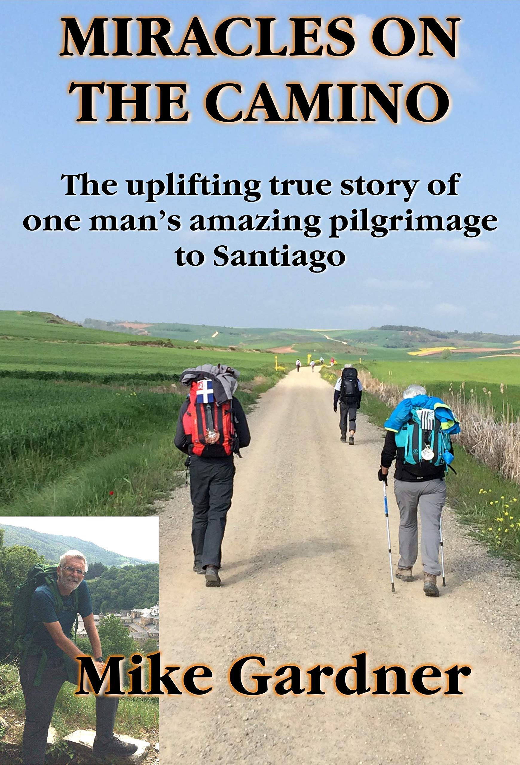 MIRACLES ON THE CAMINO: The uplifting true story of one man's amazing pilgrimage to Santiago