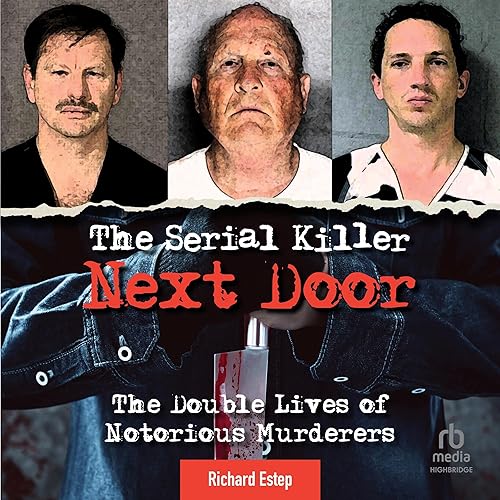 The Serial Killer Next Door: The Double Lives of Notorious Murderers: Dark Minds True Crimes