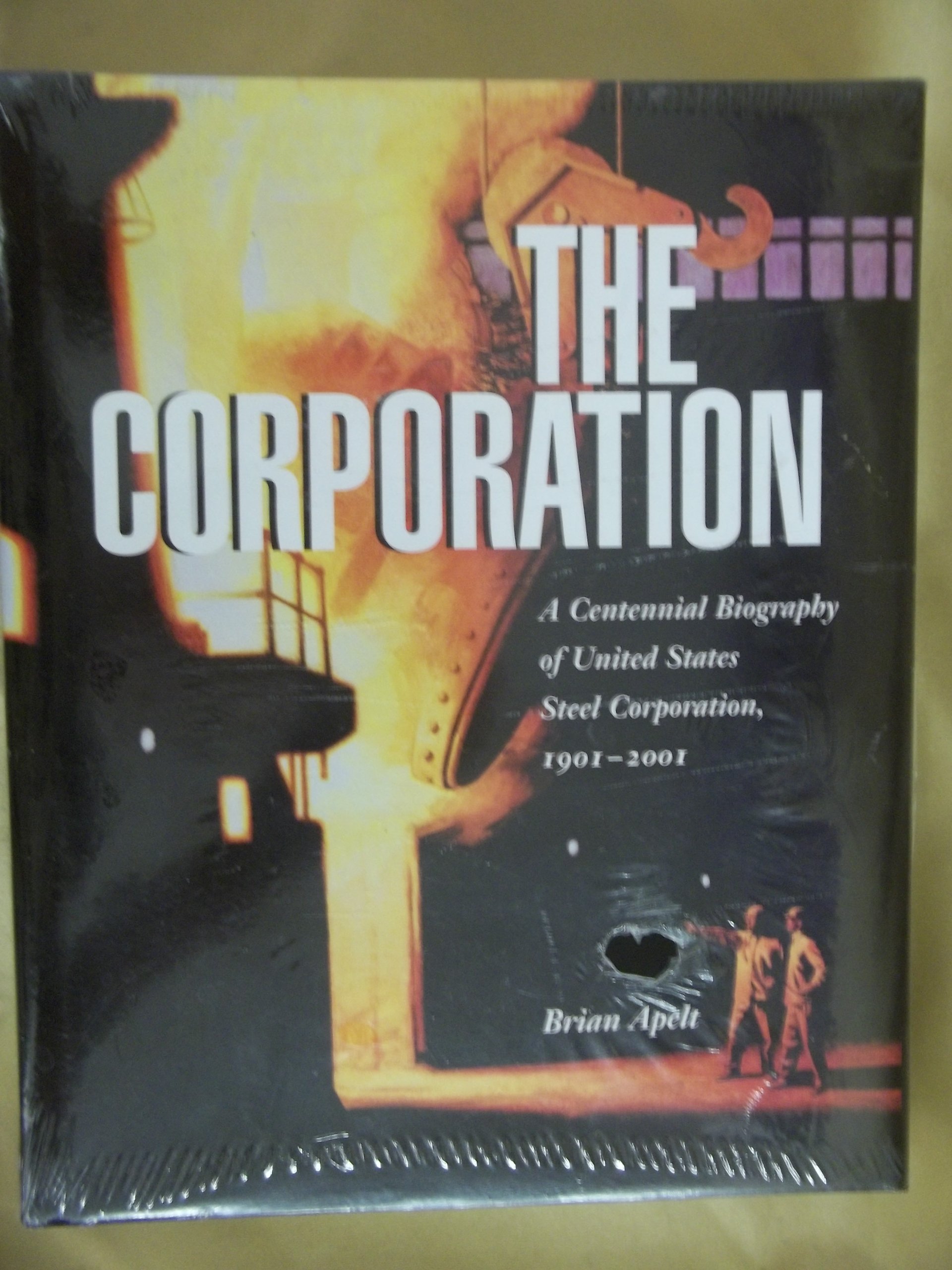 The Corporation : A Centennial Biography of United States Steel Corporation, 1901-2001 cover