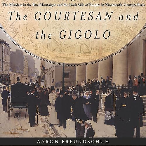 The Courtesan and the Gigolo: The Murders in the Rue Montaigne and the Dark Side of Empire in Nineteenth-Century Paris