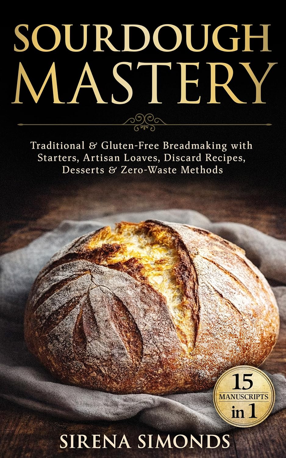 Sourdough Mastery 15 in 1: Traditional & Gluten-Free Breadmaking with Starters, Artisan Loaves, Discard Recipes, Desserts & Zero-Waste Methods (Baking)      Kindle Edition