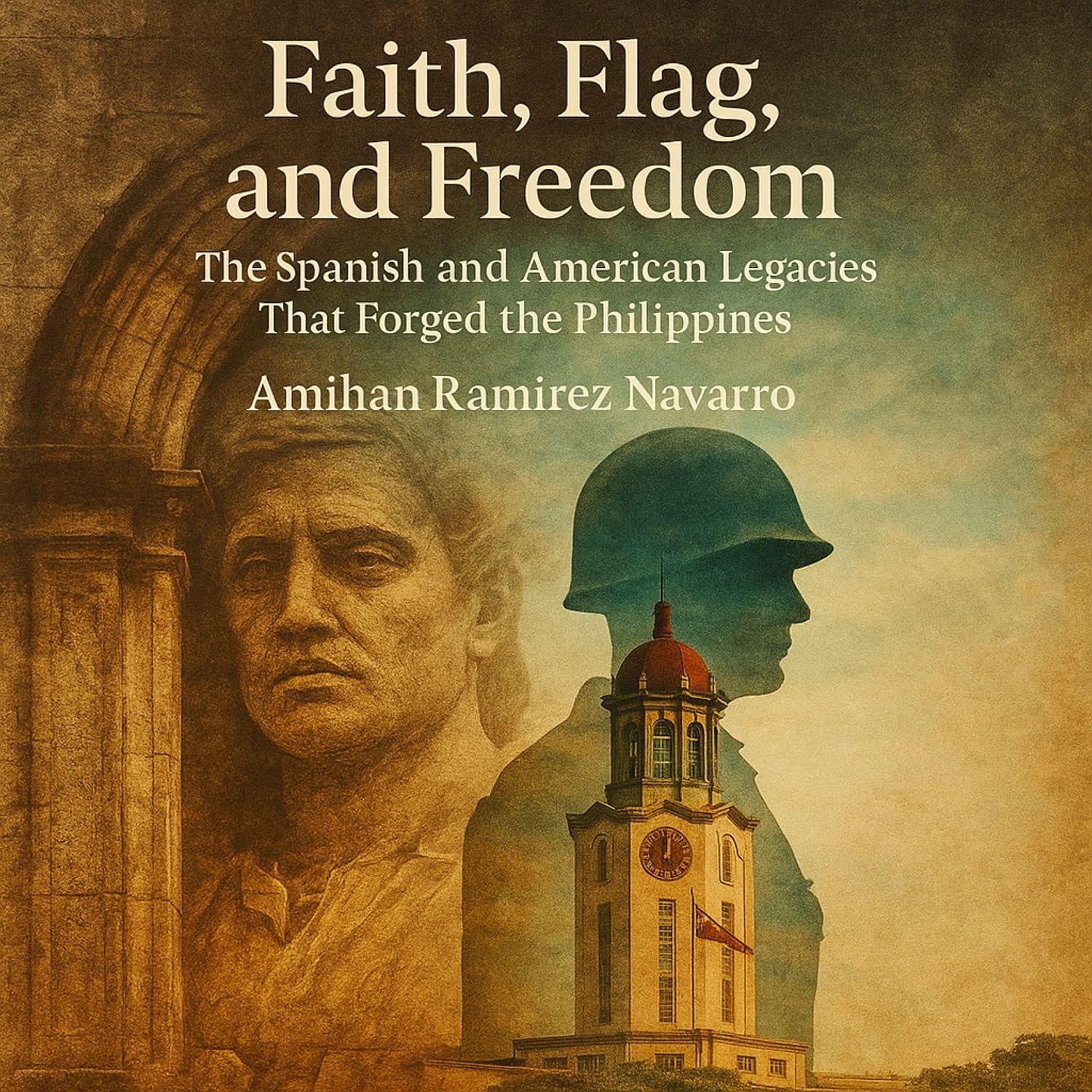 Faith, Flag, and Freedom: The Spanish and American Legacies That Forged the Philippines