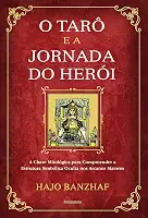 O Tarô e a Jornada do Herói: a Chave Mitológica Para Compreender a Estrutura Simbólica Oculta nos Arcanos Maiores