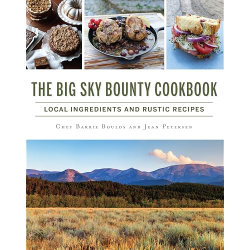 The Big Sky Bounty Cookbook: Local Ingredients and Rustic Recipes (American Palate)