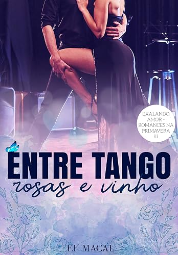 Entre tango, rosas e vinho (Exalando Amor - Romances na Primavera Livro 3)