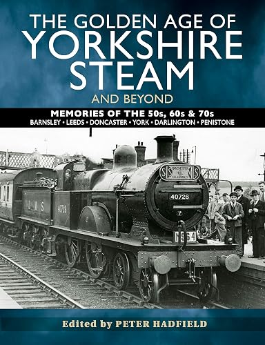 Golden Age of Yorkshire Steam and Beyond: Memories of the 50s, 60s &amp; 70s