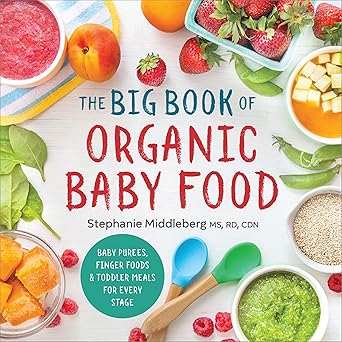 The Big Book of Organic Baby Food: Baby Purées, Finger Foods, and Toddler Meals For Every Stage (Organic Foods for Baby and Toddler)