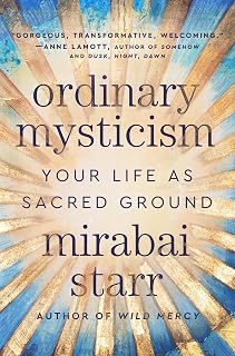 Ordinary Mysticism by Mirabai Starr: Transform Everyday Life into Sacred Ground – Spiritual Healing Book