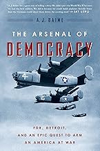 The Arsenal Of Democracy: FDR, Detroit, and an Epic Quest to Arm an America at War