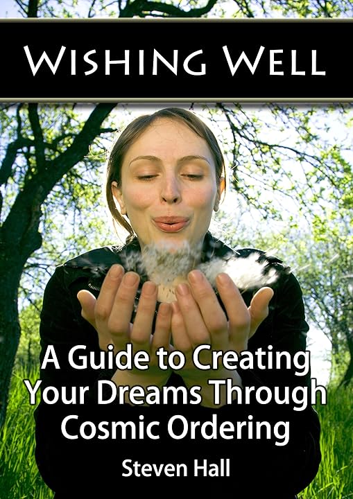 Wishing Well: A Guide to Creating Your Dreams Through Cosmic Ordering by Steven Hall