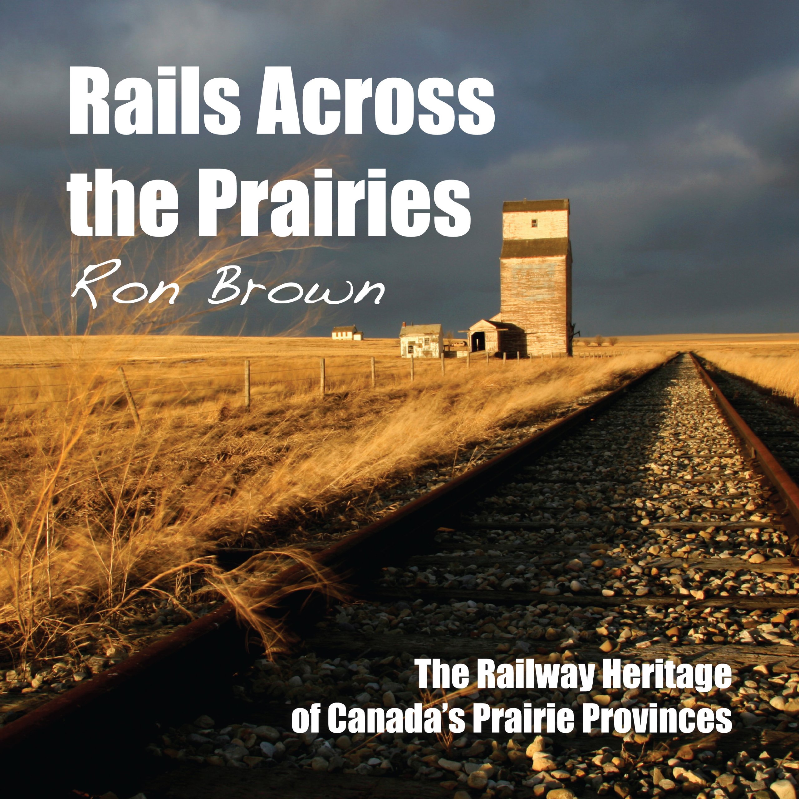 Rails Across the Prairies: The Railway Heritage of Canada’s Prairie ...