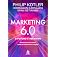 Marketing 6.0: O futuro é imersivo: Eliminando as fronteiras entre os mundos físico e digital