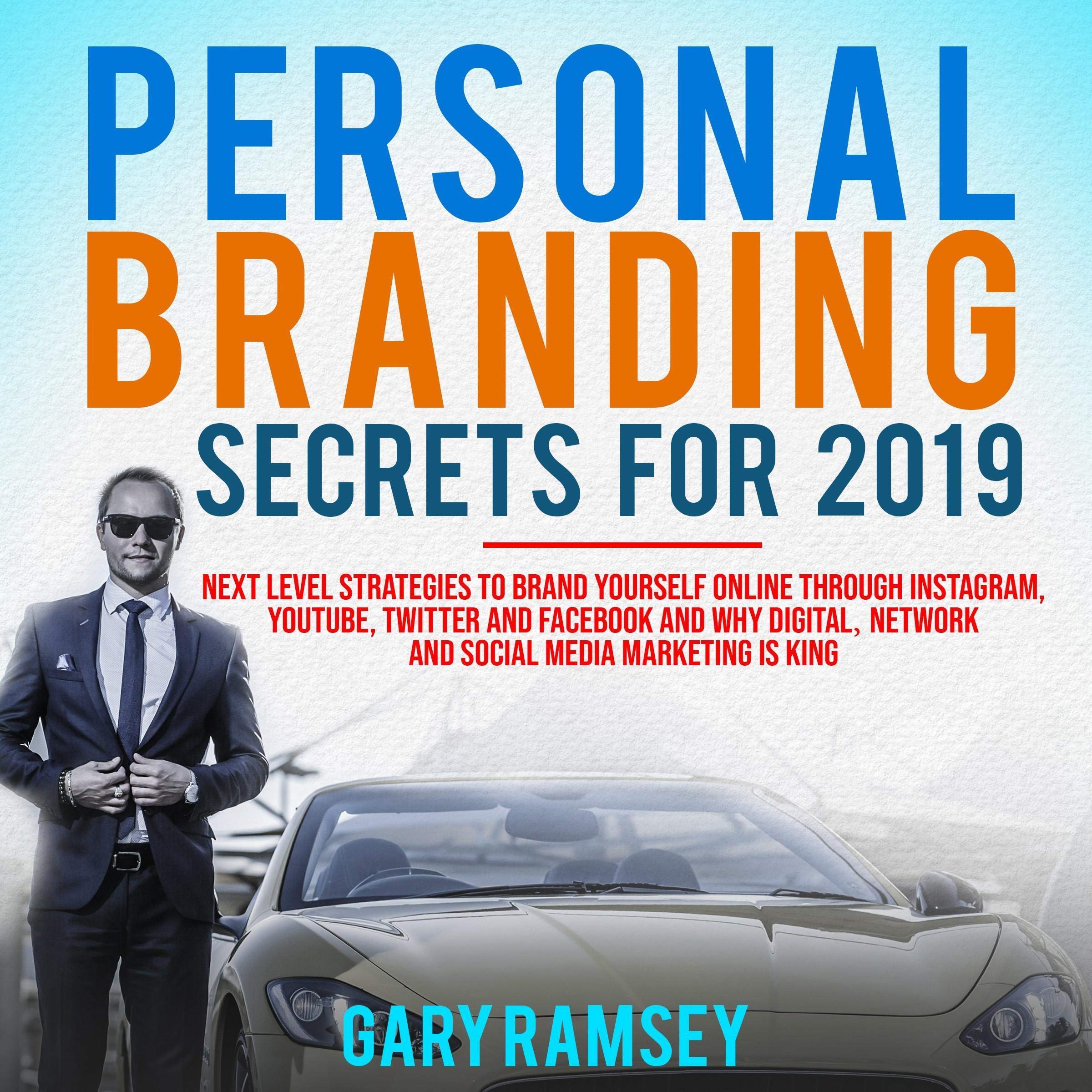 Cover art for Personal Branding Secrets For 2019: Next Level Strategies to Brand Yourself Online Through Instagram, YouTube, Twitter, and Facebook and Why Digital, Network, and Social Media Marketing is King