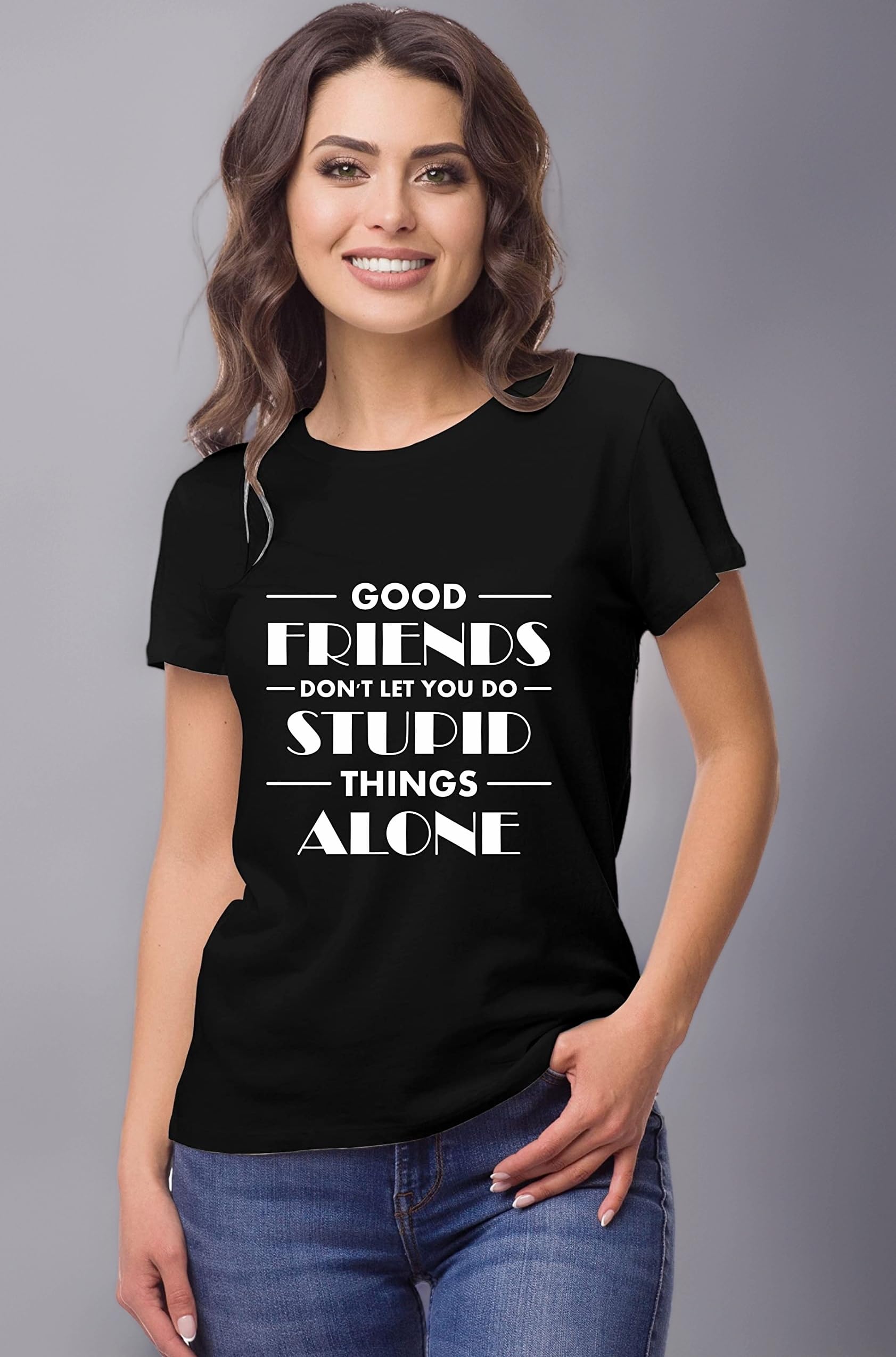 Cotton Womens Tshirts Good Friends Don't Let You Do Things Alone Printed