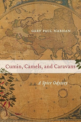 Cumin, Camels, and Caravans: A Spice Odyssey: A Spice Odyssey Volume 45 (California Studies in Food and Culture, Band 45)