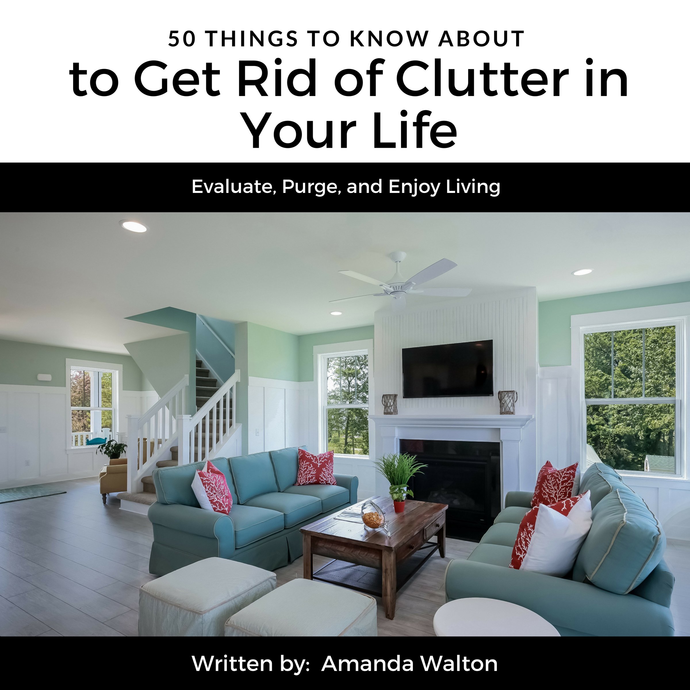 50 Things to Know to Get Rid of Clutter in Your Life: Evaluate, Purge, and Enjoy Living