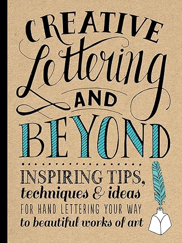 Creative Lettering and Beyond: Inspiring tips, techniques, and ideas for hand lettering your way to beautiful works of art (Creative...and Beyond)
