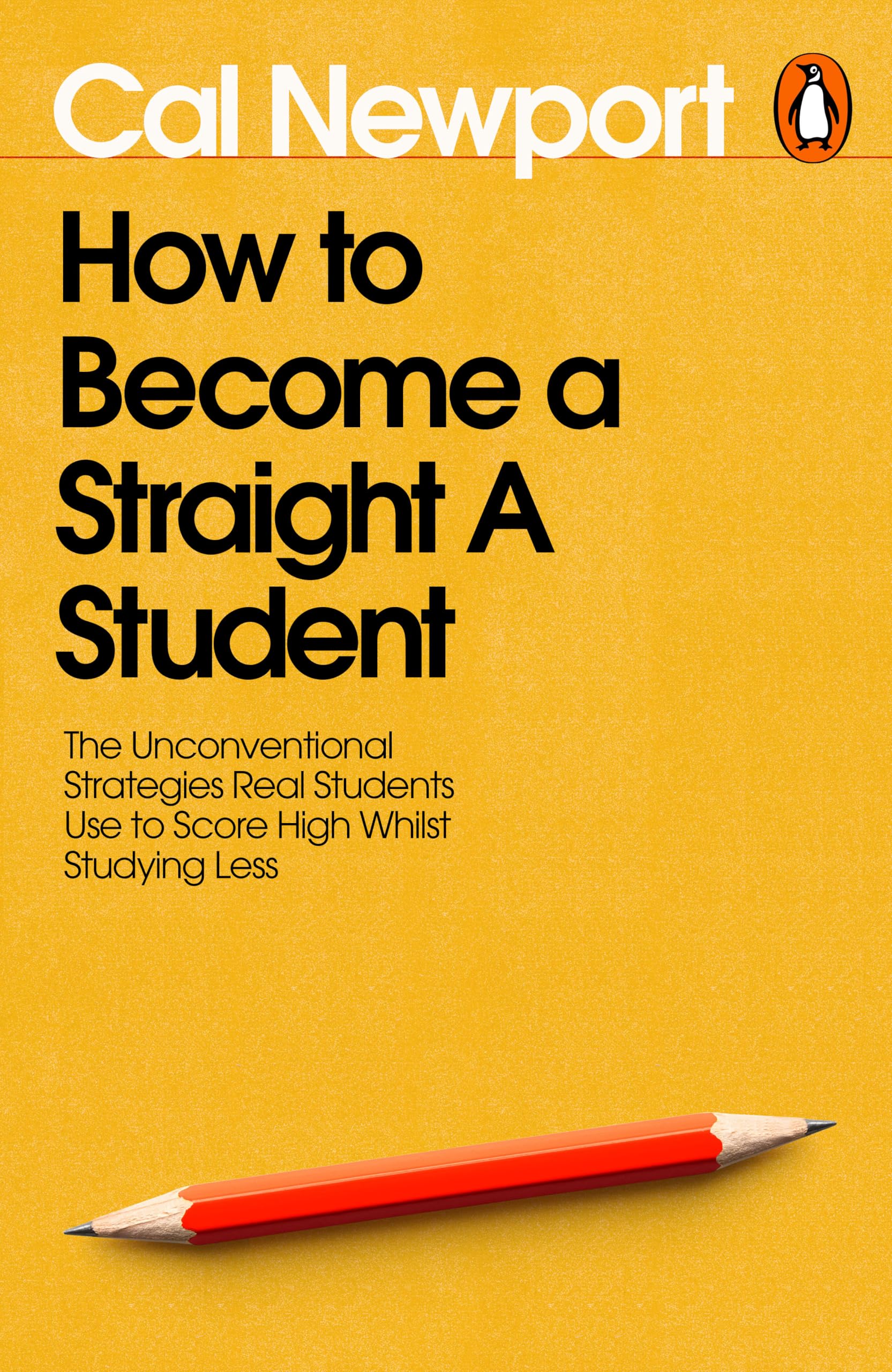 How to Become a Straight-A Student: The Unconventional Strategies Real Students Use to Score High While Studying Less