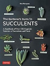 The Gardener's Guide to Succulents: A Handbook of Over 125 Exquisite Varieties of Succulents and Cacti By Misa Matsuyama